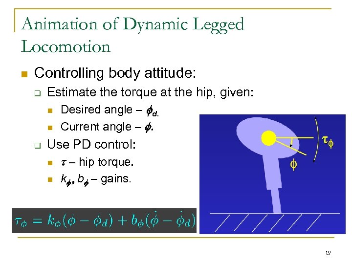 Animation of Dynamic Legged Locomotion n Controlling body attitude: q q Estimate the torque