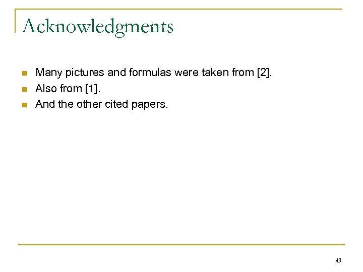 Acknowledgments n n n Many pictures and formulas were taken from [2]. Also from