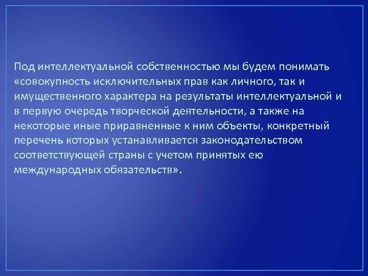 Под интеллектуальной собственностью мы будем понимать «совокупность исключительных прав как личного, так и имущественного