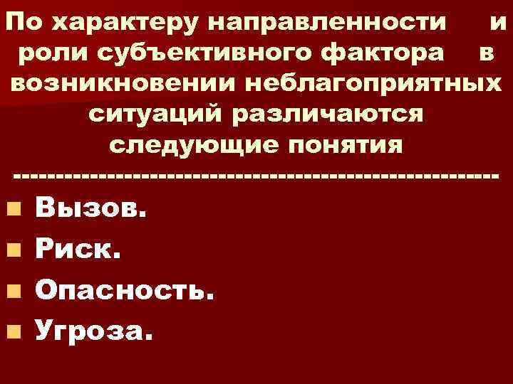 По характеру направленности и роли субъективного фактора в возникновении неблагоприятных ситуаций различаются следующие понятия