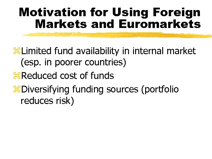 Motivation for Using Foreign Markets and Euromarkets z. Limited fund availability in internal market