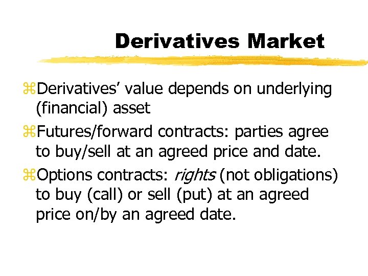 Derivatives Market z. Derivatives’ value depends on underlying (financial) asset z. Futures/forward contracts: parties