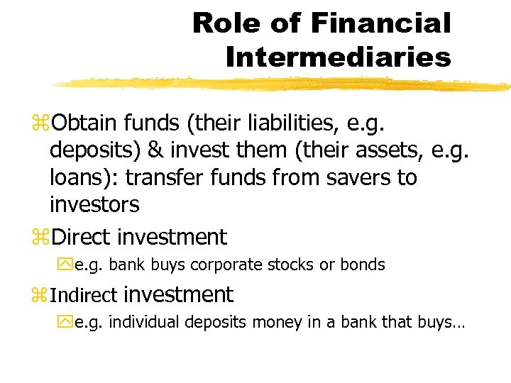 Role of Financial Intermediaries z. Obtain funds (their liabilities, e. g. deposits) & invest