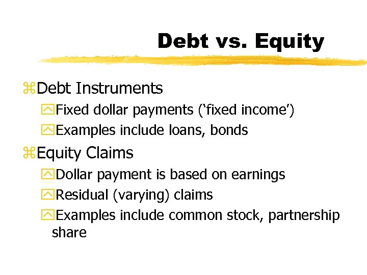 Debt vs. Equity z. Debt Instruments y. Fixed dollar payments (‘fixed income’) y. Examples