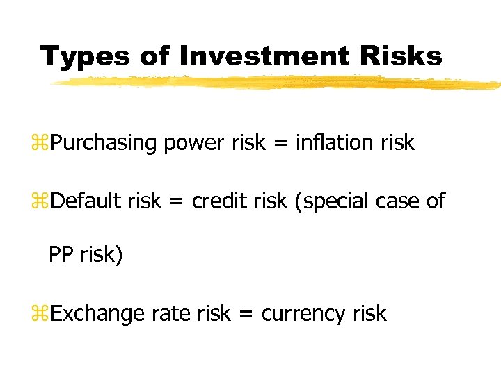 Types of Investment Risks z. Purchasing power risk = inflation risk z. Default risk