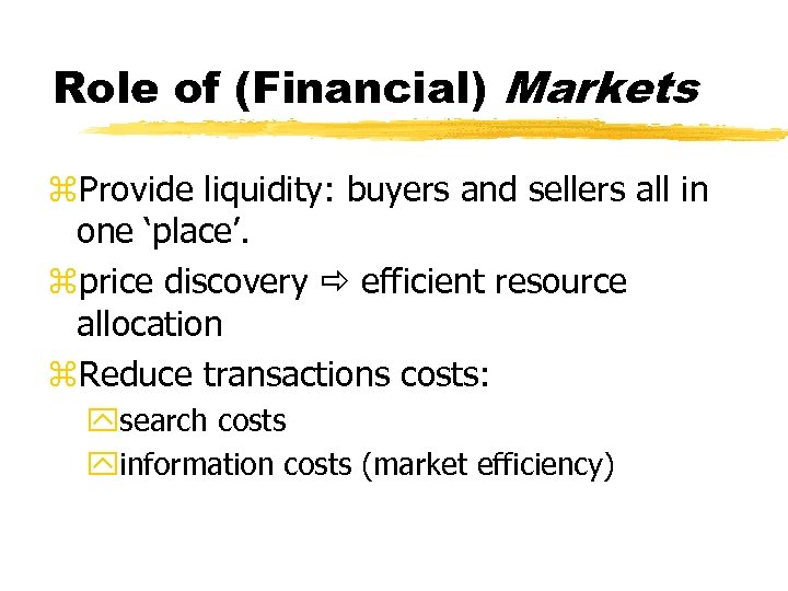 Role of (Financial) Markets z. Provide liquidity: buyers and sellers all in one ‘place’.