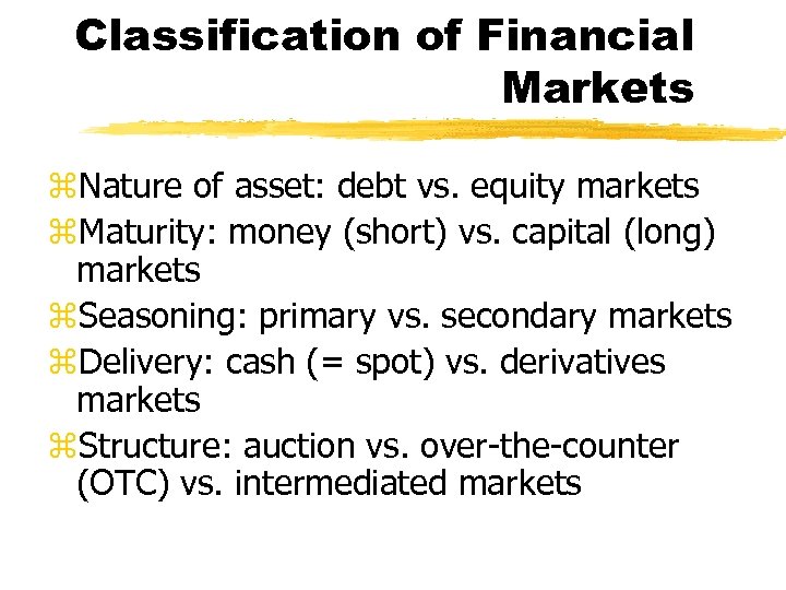 Classification of Financial Markets z. Nature of asset: debt vs. equity markets z. Maturity: