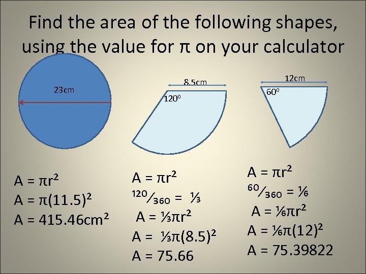 Find the area of the following shapes, using the value for π on your