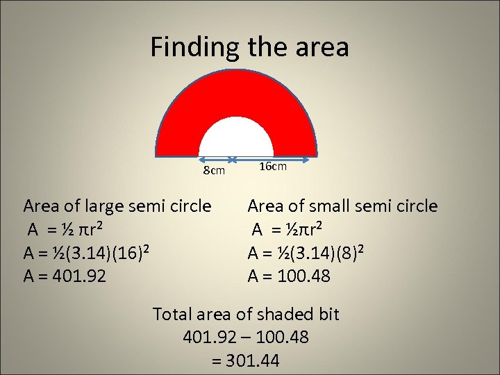 Finding the area 8 cm Area of large semi circle A = ½ πr²