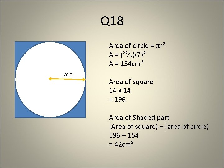 Q 18 Area of circle = πr² A = (²²⁄₇)(7)² A = 154 cm²