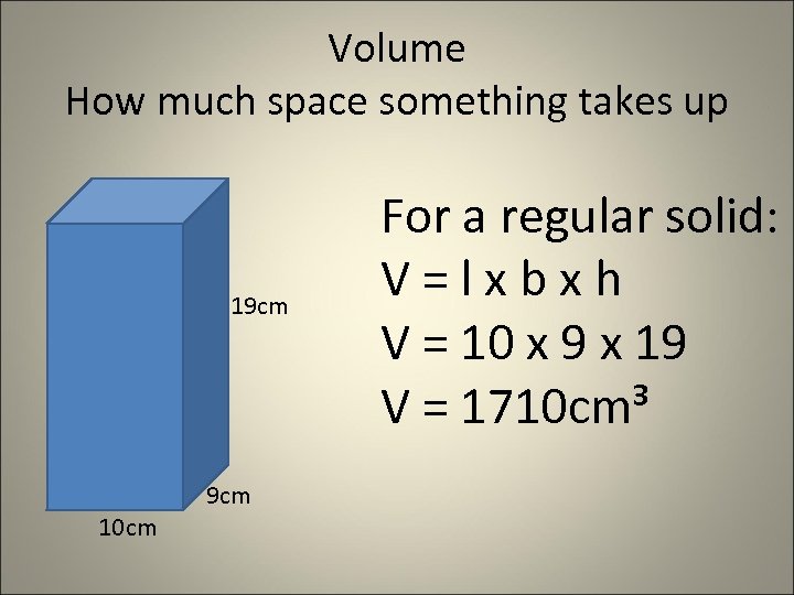Volume How much space something takes up 19 cm 10 cm 9 cm For
