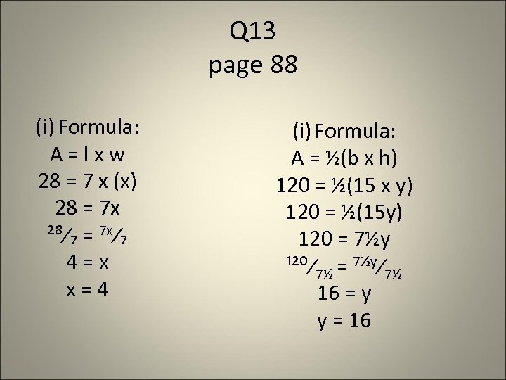 Q 13 page 88 (i) Formula: A=lxw 28 = 7 x (x) 28 =
