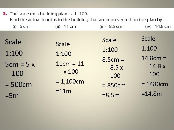 Scale 1: 100 5 cm = 5 x 100 = 500 cm =5 m