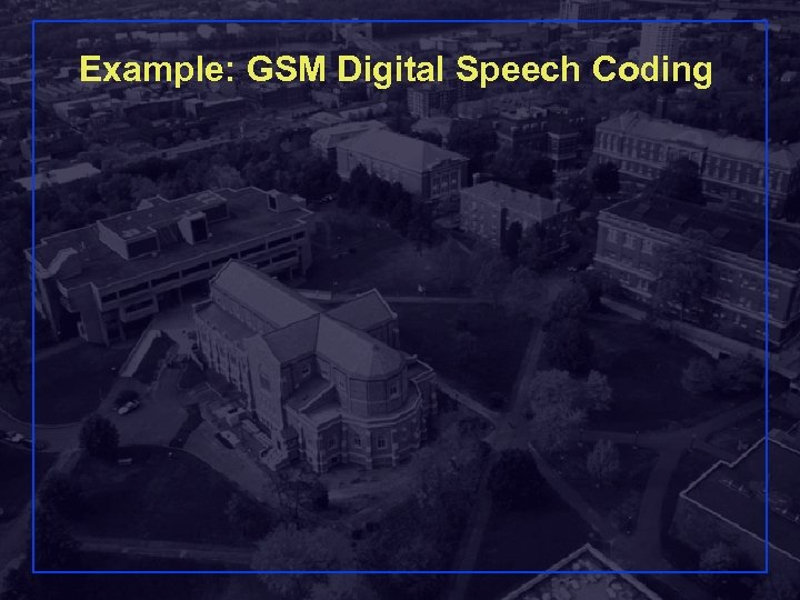 Example: GSM Digital Speech Coding 