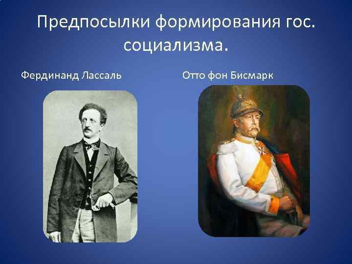 Предпосылки формирования гос. социализма. Фердинанд Лассаль Отто фон Бисмарк 