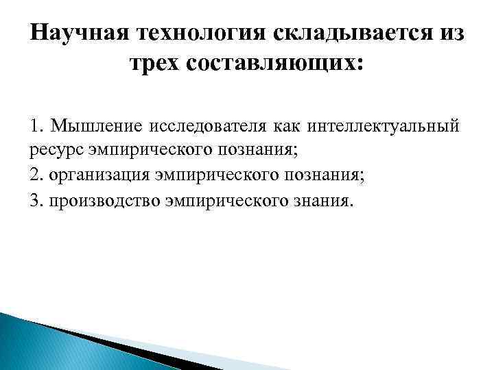 Научная технология складывается из трех составляющих: 1. Мышление исследователя как интеллектуальный ресурс эмпирического познания;