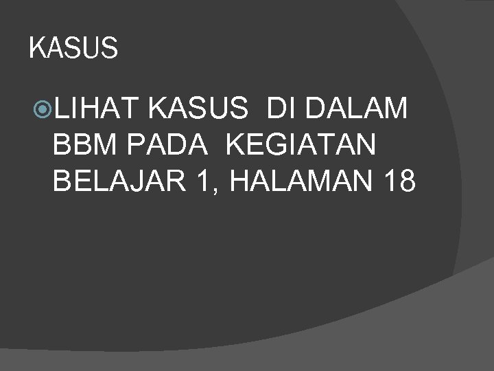 KASUS LIHAT KASUS DI DALAM BBM PADA KEGIATAN BELAJAR 1, HALAMAN 18 