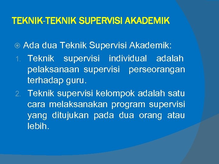 TEKNIK-TEKNIK SUPERVISI AKADEMIK Ada dua Teknik Supervisi Akademik: 1. Teknik supervisi individual adalah pelaksanaan