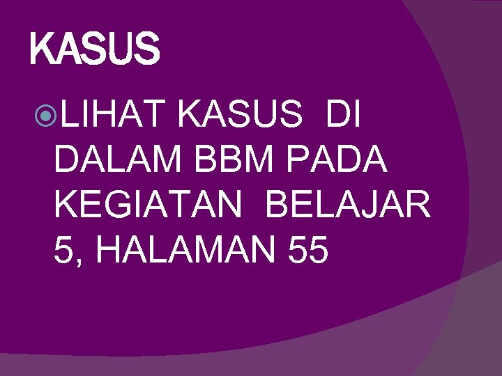 KASUS LIHAT KASUS DI DALAM BBM PADA KEGIATAN BELAJAR 5, HALAMAN 55 