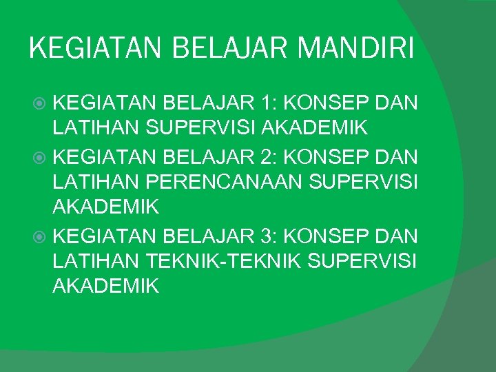 KEGIATAN BELAJAR MANDIRI KEGIATAN BELAJAR 1: KONSEP DAN LATIHAN SUPERVISI AKADEMIK KEGIATAN BELAJAR 2: