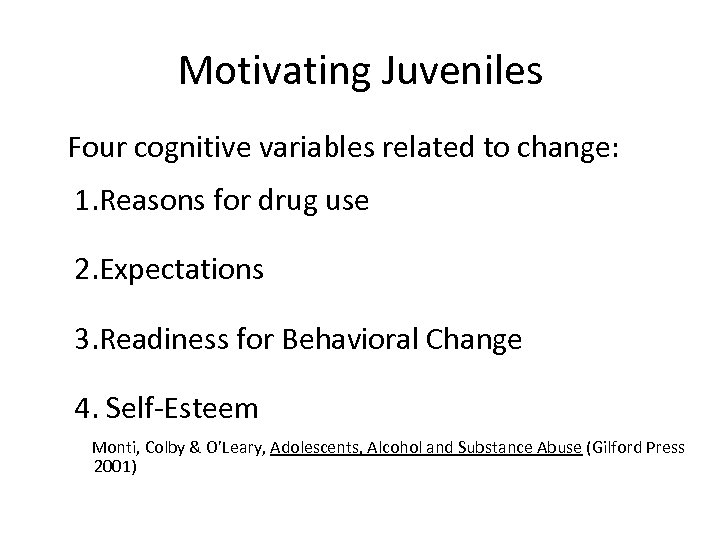 Motivating Juveniles Four cognitive variables related to change: 1. Reasons for drug use 2.