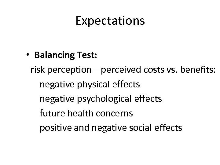 Expectations • Balancing Test: risk perception—perceived costs vs. benefits: negative physical effects negative psychological