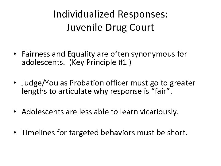 Individualized Responses: Juvenile Drug Court • Fairness and Equality are often synonymous for adolescents.