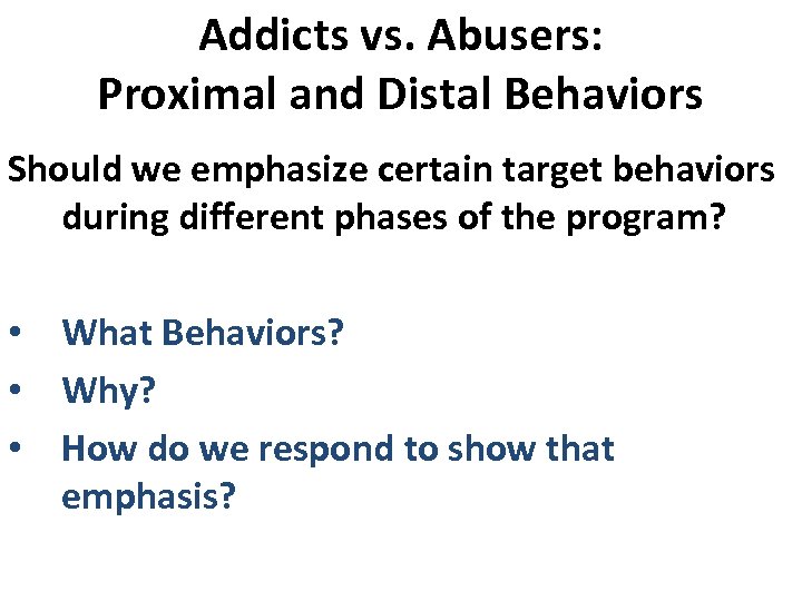 Addicts vs. Abusers: Proximal and Distal Behaviors Should we emphasize certain target behaviors during