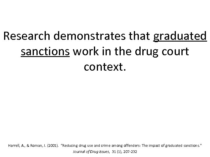 Research demonstrates that graduated sanctions work in the drug court context. Harrell, A. ,