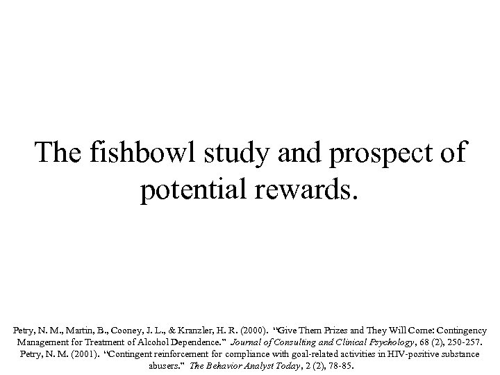 The fishbowl study and prospect of potential rewards. Petry, N. M. , Martin, B.