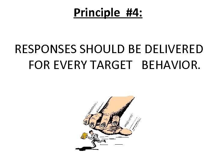 Principle #4: RESPONSES SHOULD BE DELIVERED FOR EVERY TARGET BEHAVIOR. 