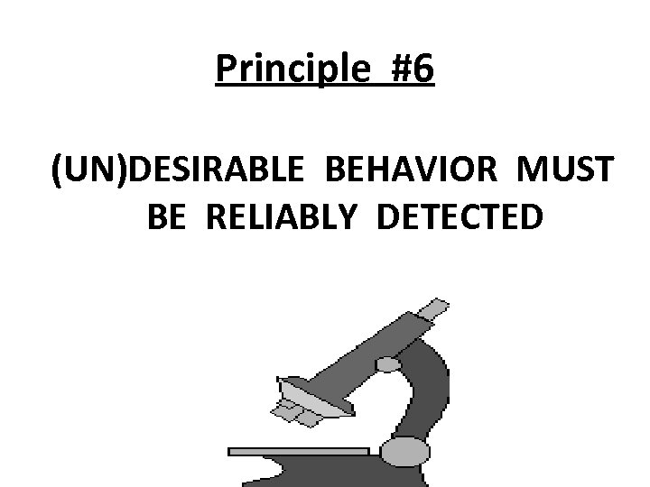 Principle #6 (UN)DESIRABLE BEHAVIOR MUST BE RELIABLY DETECTED 