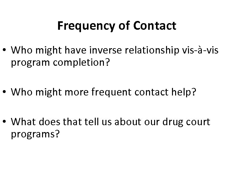 Frequency of Contact • Who might have inverse relationship vis-à-vis program completion? • Who