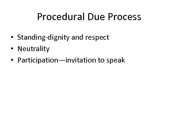 Procedural Due Process • Standing-dignity and respect • Neutrality • Participation—invitation to speak 