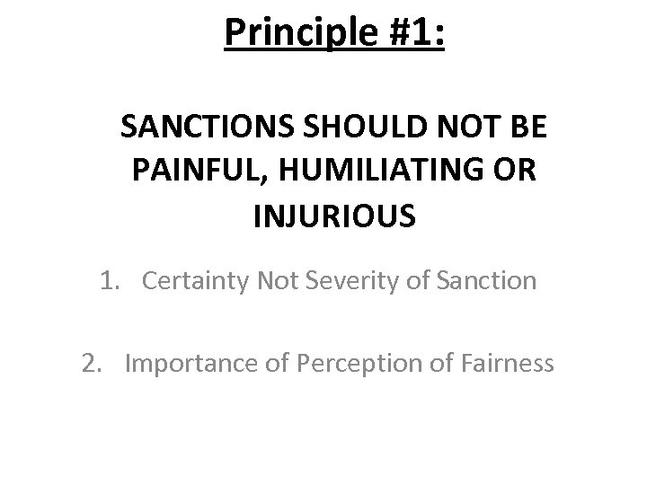 Principle #1: SANCTIONS SHOULD NOT BE PAINFUL, HUMILIATING OR INJURIOUS 1. Certainty Not Severity