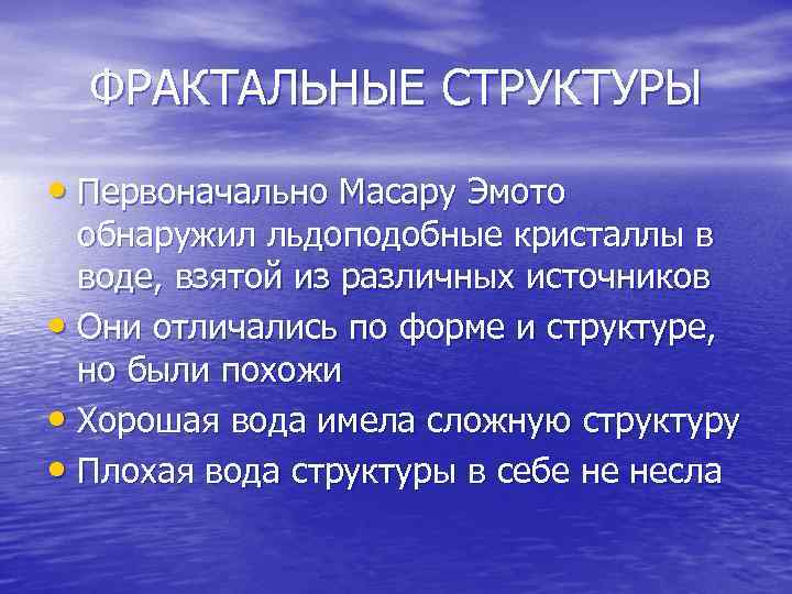 ФРАКТАЛЬНЫЕ СТРУКТУРЫ • Первоначально Масару Эмото обнаружил льдоподобные кристаллы в воде, взятой из различных