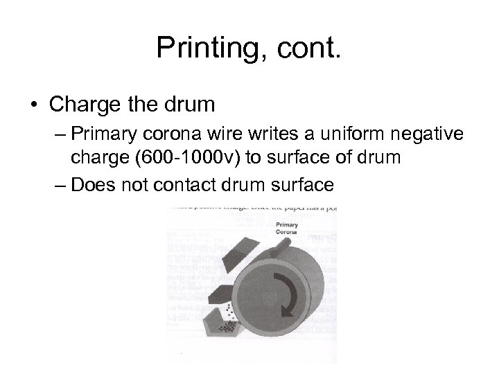 Printing, cont. • Charge the drum – Primary corona wire writes a uniform negative