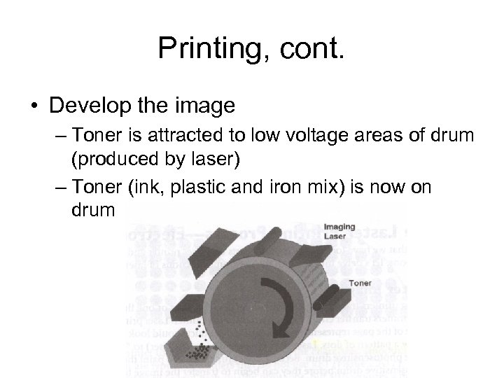 Printing, cont. • Develop the image – Toner is attracted to low voltage areas