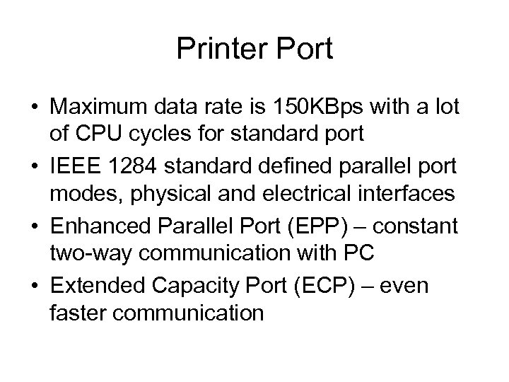 Printer Port • Maximum data rate is 150 KBps with a lot of CPU