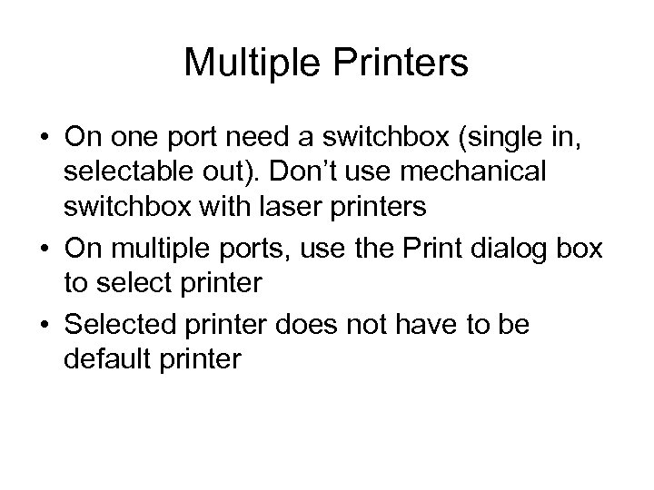 Multiple Printers • On one port need a switchbox (single in, selectable out). Don’t