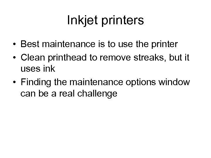 Inkjet printers • Best maintenance is to use the printer • Clean printhead to