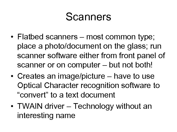 Scanners • Flatbed scanners – most common type; place a photo/document on the glass;