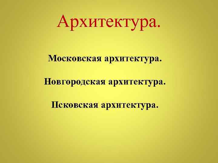 Архитектура. Московская архитектура. Новгородская архитектура. Псковская архитектура. 