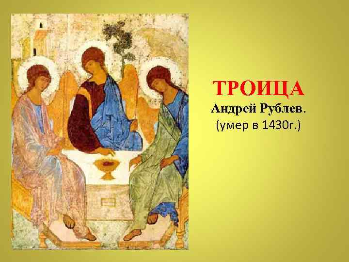 ТРОИЦА Андрей Рублев. (умер в 1430 г. ) 