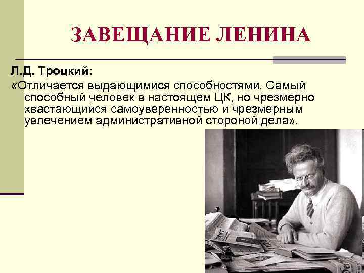 ЗАВЕЩАНИЕ ЛЕНИНА Л. Д. Троцкий: «Отличается выдающимися способностями. Самый способный человек в настоящем ЦК,