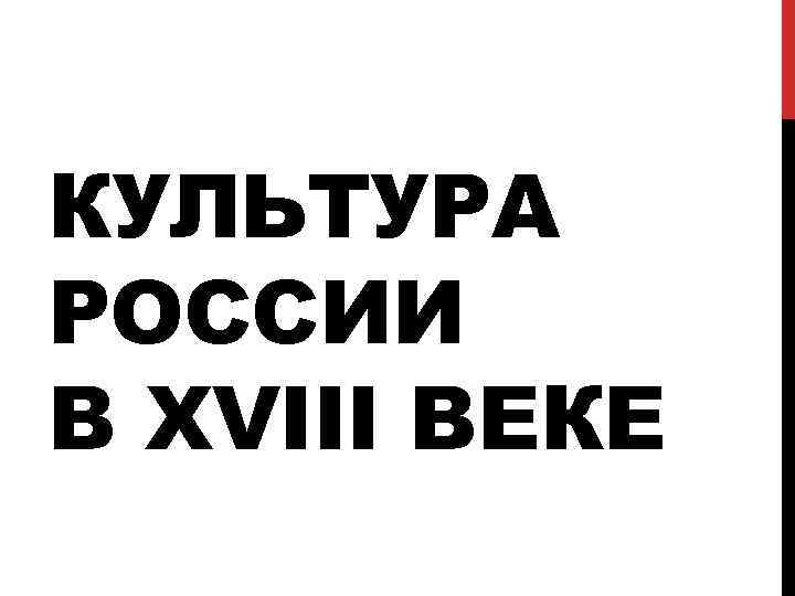 КУЛЬТУРА РОССИИ В XVIII ВЕКЕ 