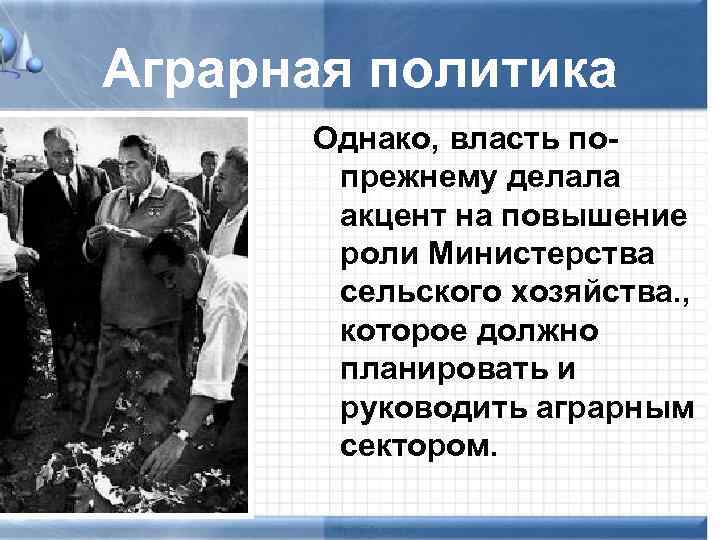 Аграрная политика Однако, власть попрежнему делала акцент на повышение роли Министерства сельского хозяйства. ,