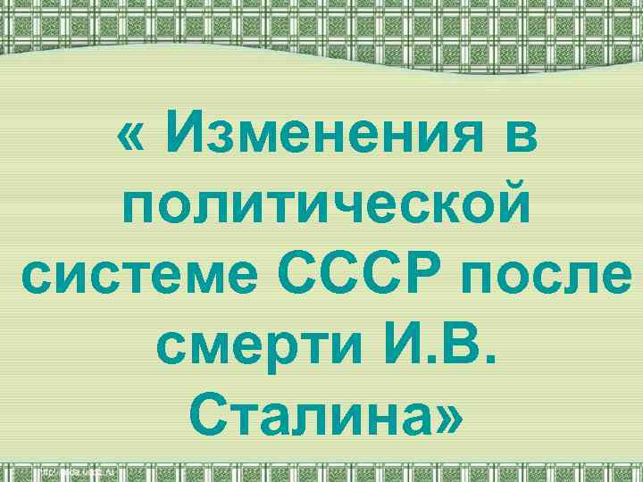  « Изменения в политической системе СССР после смерти И. В. Сталина» 