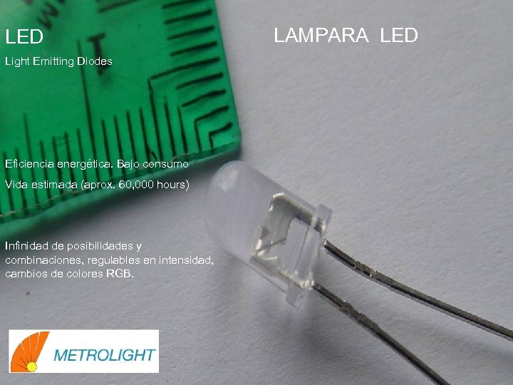 LED Light Emitting Diodes Eficiencia energética. Bajo consumo Vida estimada (aprox. 60, 000 hours)