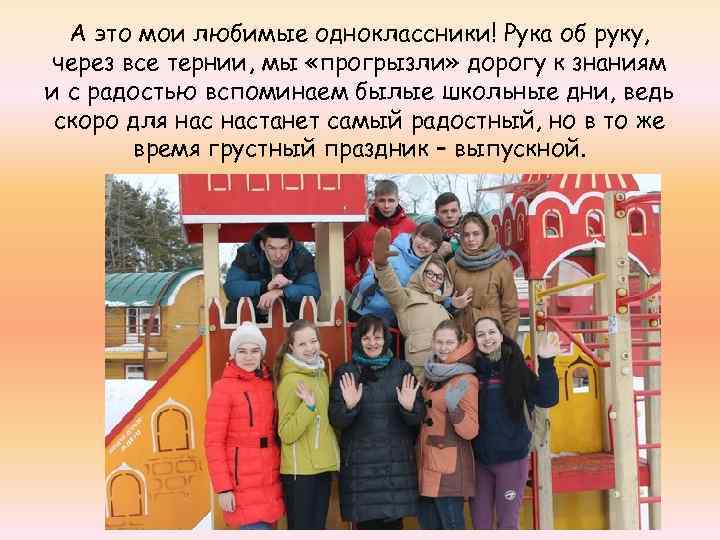 А это мои любимые одноклассники! Рука об руку, через все тернии, мы «прогрызли» дорогу